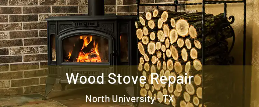 Wood Stove Repair North University - TX