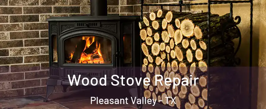 Wood Stove Repair Pleasant Valley - TX