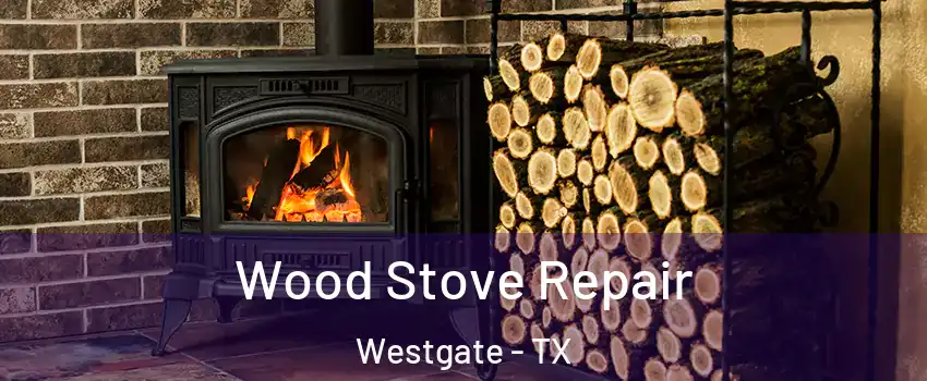 Wood Stove Repair Westgate - TX